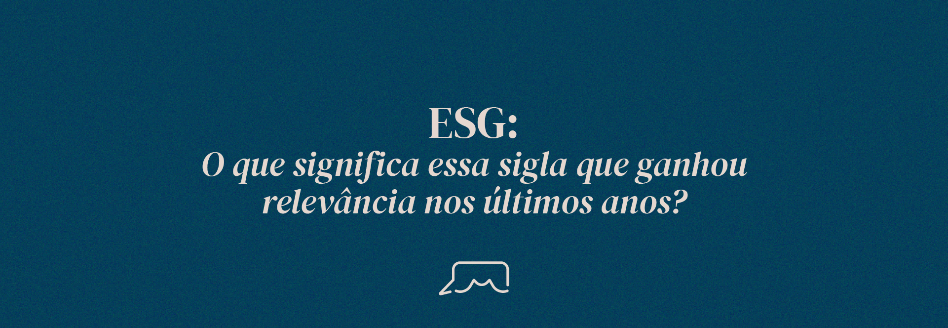 ESG o que significa essa sigla que ganhou relevância nos últimos anos